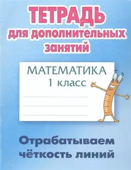 Математика. 1 класс. Отрабатываем чёткость линий