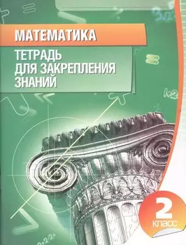 Математика 2 класс.Тетрадь для закрепления знаний (2-е изд)