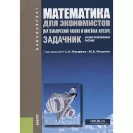 Математика для экономистов (Математический анализ и линейная алгебра). Задачник. Учебно-практическое пособие