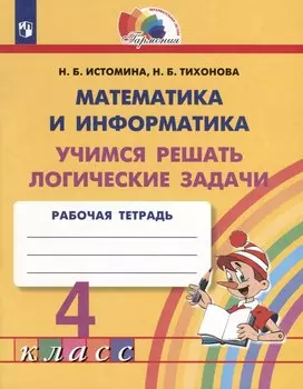 Математика и информатика. 4 класс. Учимся решать логические задачи. Рабочая тетрадь