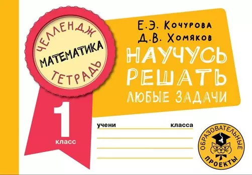 Математика. Научусь решать любые задачи. 1 класс