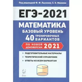 Математика. Подготовка к ЕГЭ-2021. Базовый уровень. 40 тренировочных вариантов по демоверсии 2021 года
