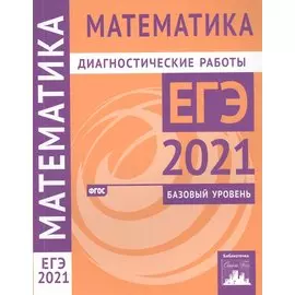 Математика. Подготовка к ЕГЭ в 2021 году. Базовый уровень. Диагностические работы
