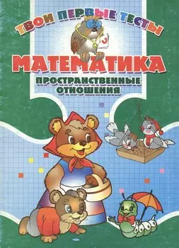 Математика Пространственные отношения (мягк) (Твои первые тесты). Канашевич Т. (Версия СК)