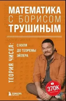 Математика с Борисом Трушиным. Теория чисел: с нуля до теоремы Эйлера