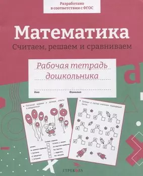 Математика. Считаем, решаем и сравниваем. Рабочая тетрадь дошкольника