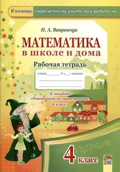 Математика в школе и дома. 4 класс. 3-е издание: рабочая тетрадь