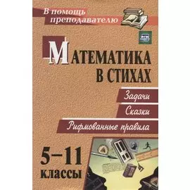 Математика в стихах: задачи, сказки, рифмованные правила. 5-11 классы