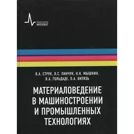 Материаловедение в машиностроении и промышленных технологиях: учебно-справочное руководство