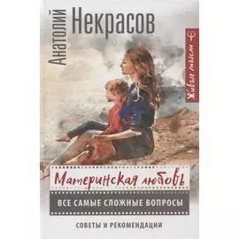 Материнская любовь. Все самые сложные вопросы. Советы и рекомендации (с автографом)