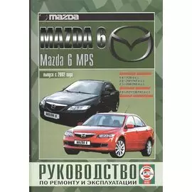 Mazda 6 / Mazda 6 MPS. Руководство по ремонту и эксплуатации. Бензиновые двигатели. Дизельные двигатели. Выпуск с 2002 года