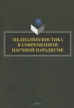Медиалингвистика в современной научной парадигме: коллективная монография