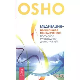 Медитация - величайшее приключение! Поэтапное руководство для искателей