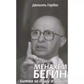 Менахем Бегин. Битва за душу Израиля
