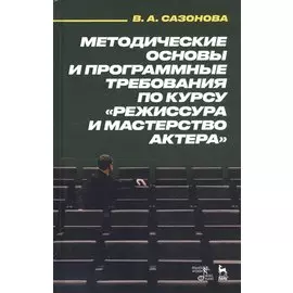 Методические основы и программные требования по курсу «Режиссура и мастерство актера». Учебное пособие