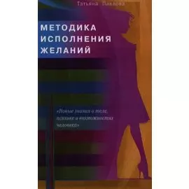 Методика исполнения желаний. Лечение, обучение, красота, счастье