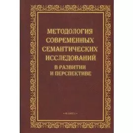 Методология современных семантических исследований в развитии и перспективе. Коллективная монография