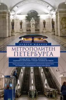 Метрополитен Петербурга. Легенды метро, проекты, архитекторы, художники и скульпторы, станции, наземные вестибюли
