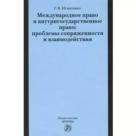 Международное право и внутригосударственное право: проблемы сопряженности и взаимодействия. Сборник научных публикаций за сорок лет (1972-2011 годы)