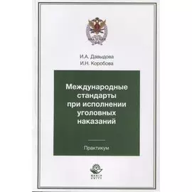 Международные стандарты при исполнении уголовных наказаний. Практикум. Учебное пособие для студентов вузов, обучающихся по специальности "Юриспруденция"