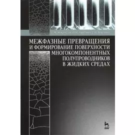 Межфазные превращения и формирование поверхности многокомпонентных полупроводников в жидких средах: Учебное пособие