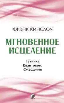 Мгновенное исцеление. Техника Квантового Смещения