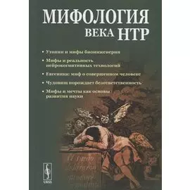 Мифология века НТР: утопии, мифы, надежды и реальность новейших направлений науки. От Франкенштейна и эликсира бессмертия до "биокиборгов" и "постчеловека"