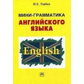 Мини-грамматика английского языка Справочное пособие (3 изд) (мягк). Торбан И. (Инфра)
