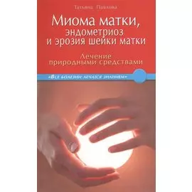 Миома матки, эндометриоз и эрозия шейки матки: лечение природными средствами