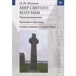 Мир святого Колумбы: Раннесредневековая Ирландия и Британия глазами монахов с острова Иона