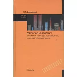 Мировое хозяйство Динамика, структура производства, мировые товарные рынки (вторая половина 20 - начало 21 века). Фаминский И. (Инфра)