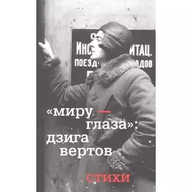 Миру - глаза : Дзига Вертов стихи