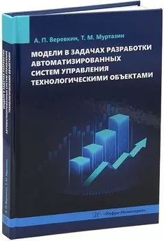 Модели в задачах разработки автоматизированных систем управления технологическими объектами: монография