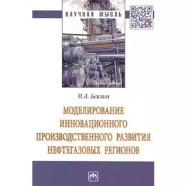 Моделирование инновационного производственного развития нефтегазовых регионов. Монография