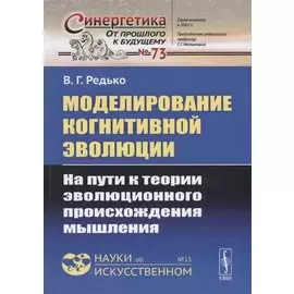Моделирование когнитивной эволюции. На пути к теории эволюционного происхождения мышления