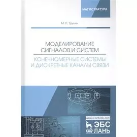Моделирование сигналов и систем. Конечномерные системы и дискретные каналы связи. Учебное пособие