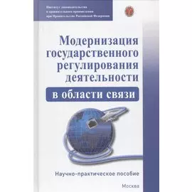 Модернизация гососударственного регулирования деятельности в области связи. Научно-практическое пособие