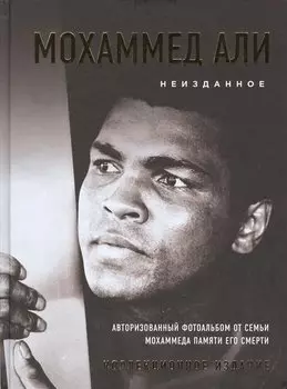 Мохаммед Али. Неизданное [авторизованный фотоальбом от семьи Мохаммеда памяти его смерти]