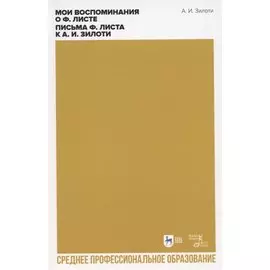 Мои воспоминания о Ф. Листе. Письма Ф. Листа к А. И. Зилоти. Учебное пособие для СПО