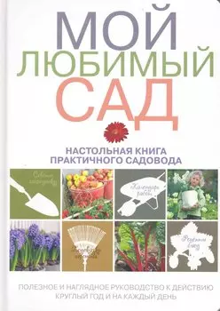 Мой любимый сад: настольная книга практичного садовода