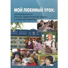 Мой любимый урок. Метапредметность глазами педагогической теории и школьной практики