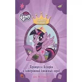Мой маленький пони. Принцесса Искорка и затерянный книжный город