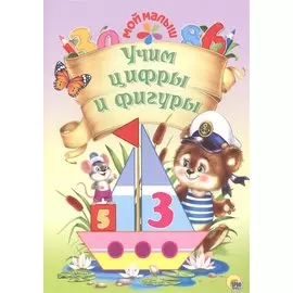 Мой малыш. Учим цифры и фигуры