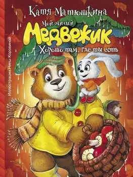 Мой милый Медвежик. Хорошо там, где ты есть