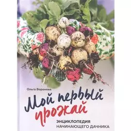 Мой первый урожай. Энциклопедия начинающего дачника