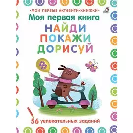 Моя первая книга. Найди, покажи, дорисуй. 56 увлекательных заданий