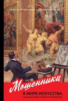 Мошенники в мире искусства. Гениальные аферы и громкие расследования