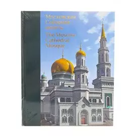 Московская Соборная мечеть – путеводный маяк уммы. Альбом