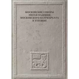 Московские соборы эпохи падения Московского патриархата в XVII веке