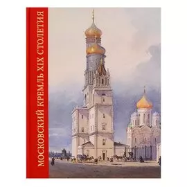 Московский Кремль XIX столетия. Древние святыни и исторические памятники. Книга 2